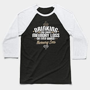 Drinking Can Cause Memory Loss Or Even Worse Pun Baseball T-Shirt